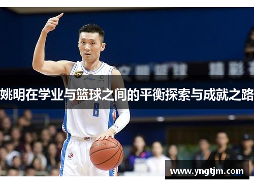 姚明在学业与篮球之间的平衡探索与成就之路